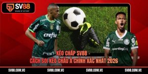 Kèo Chấp SV88 – Cách Soi Kèo Châu Á Chính Xác Nhất 2026