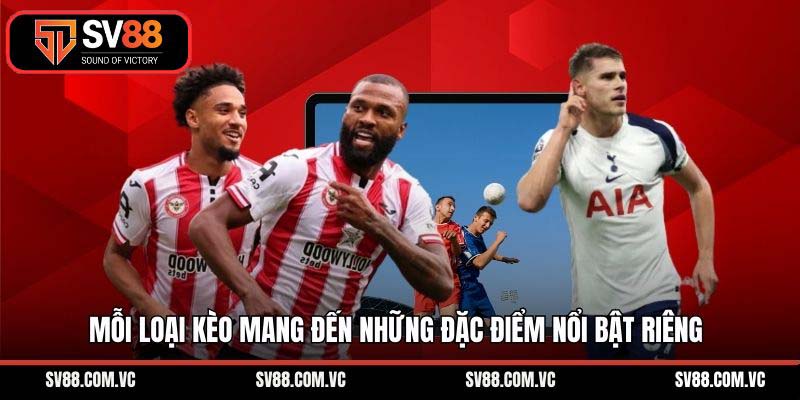 Mỗi loại kèo mang đến những đặc điểm nổi bật riêng