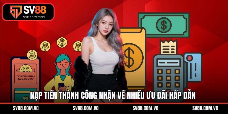 Nạp tiền thành công nhận về nhiều ưu đãi hấp dẫn