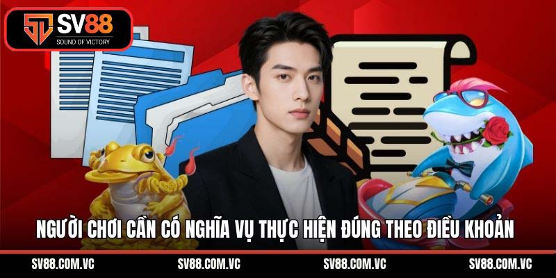 Người chơi cần có nghĩa vụ thực hiện đúng theo điều khoản