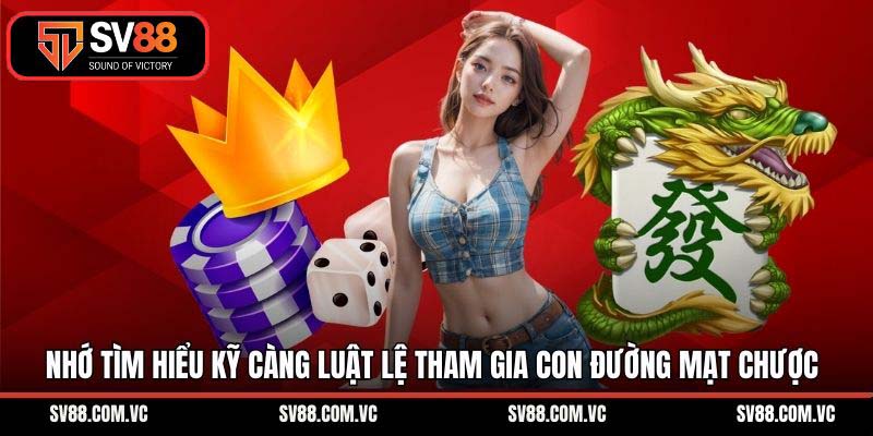 Nhớ tìm hiểu kỹ càng luật lệ tham gia Con đường mạt chược