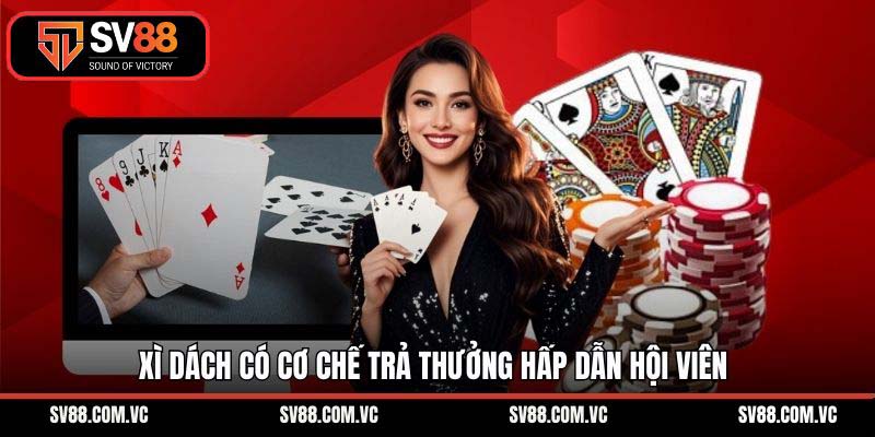 Xì dách có cơ chế trả thưởng hấp dẫn hội viên