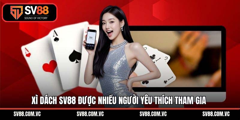 Xì dách SV88 được nhiều người yêu thích tham gia