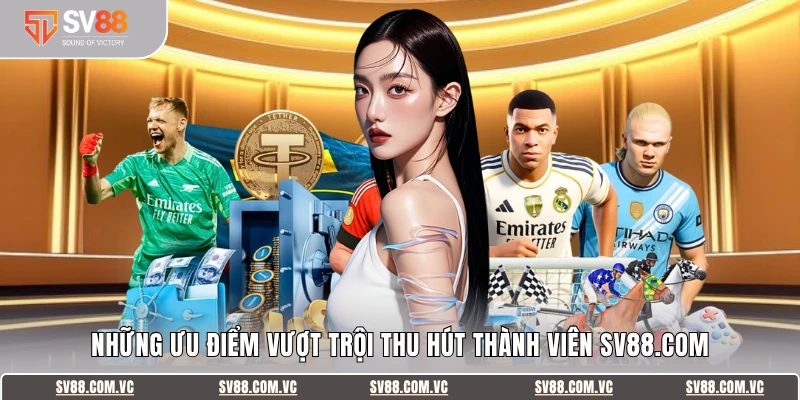 Những ưu điểm vượt trội thu hút thành viên SV88.com